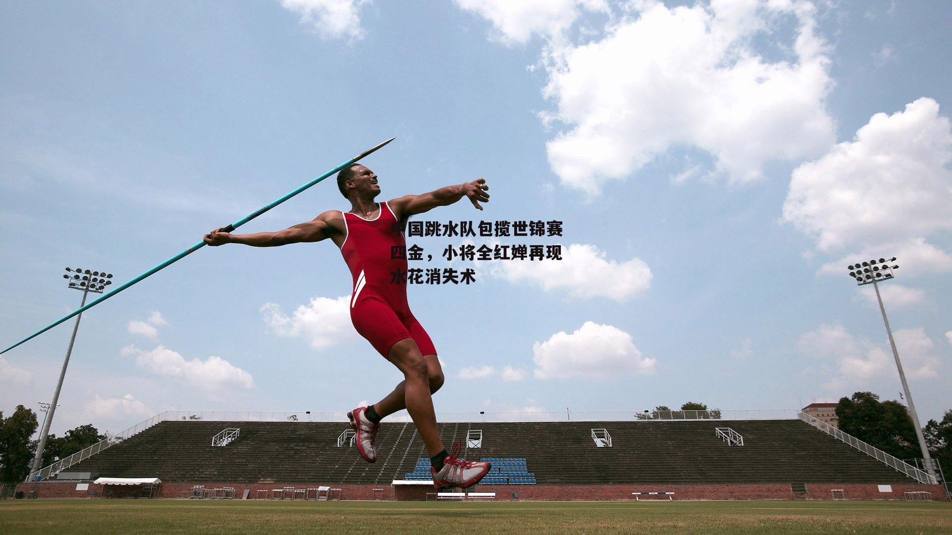 中国跳水队包揽世锦赛四金,小将全红婵再现水花消失术