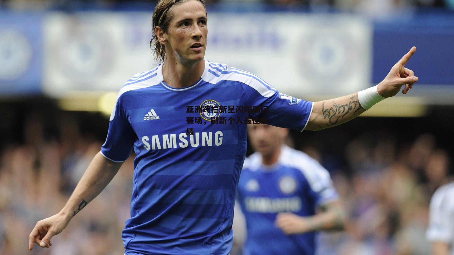 亚洲跨栏新星闪耀国际赛场,刷新个人最佳成绩