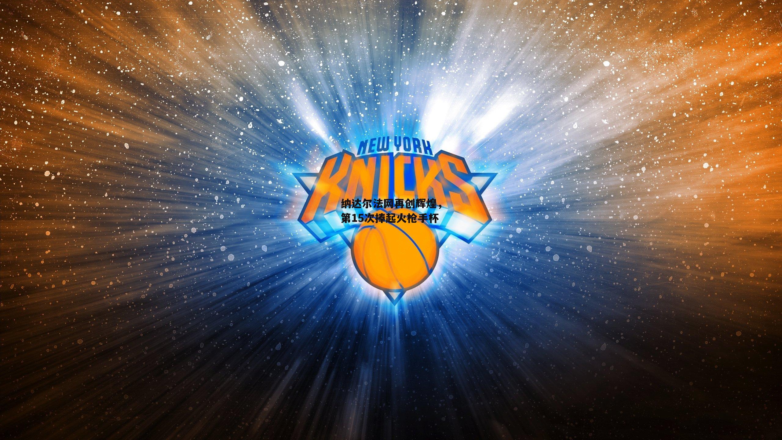 纳达尔法网再创辉煌,第15次捧起火枪手杯